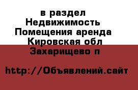  в раздел : Недвижимость » Помещения аренда . Кировская обл.,Захарищево п.